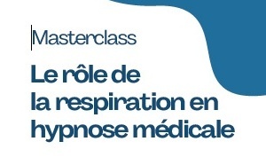 Le rôle de la respiration en hypnose médicale (Formation - Masterclass).